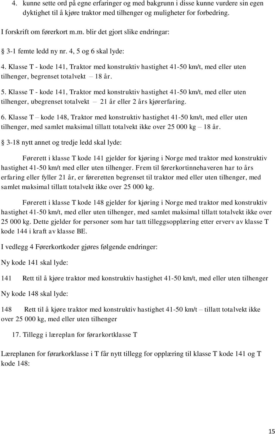 6. Klasse T kode 148, Traktor med konstruktiv hastighet 41-50 km/t, med eller uten tilhenger, med samlet maksimal tillatt totalvekt ikke over 25 000 kg 18 år.