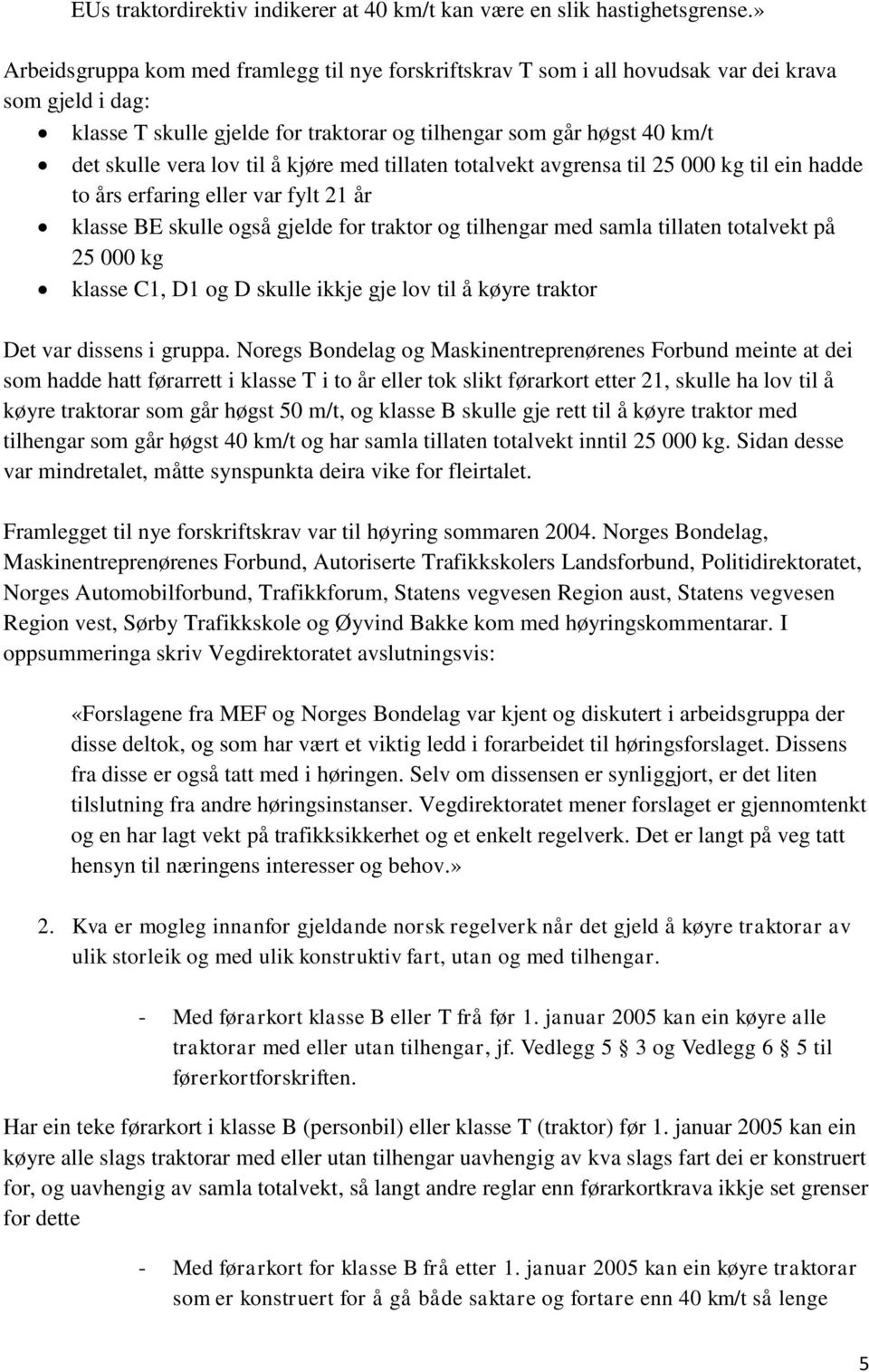 til å kjøre med tillaten totalvekt avgrensa til 25 000 kg til ein hadde to års erfaring eller var fylt 21 år klasse BE skulle også gjelde for traktor og tilhengar med samla tillaten totalvekt på 25