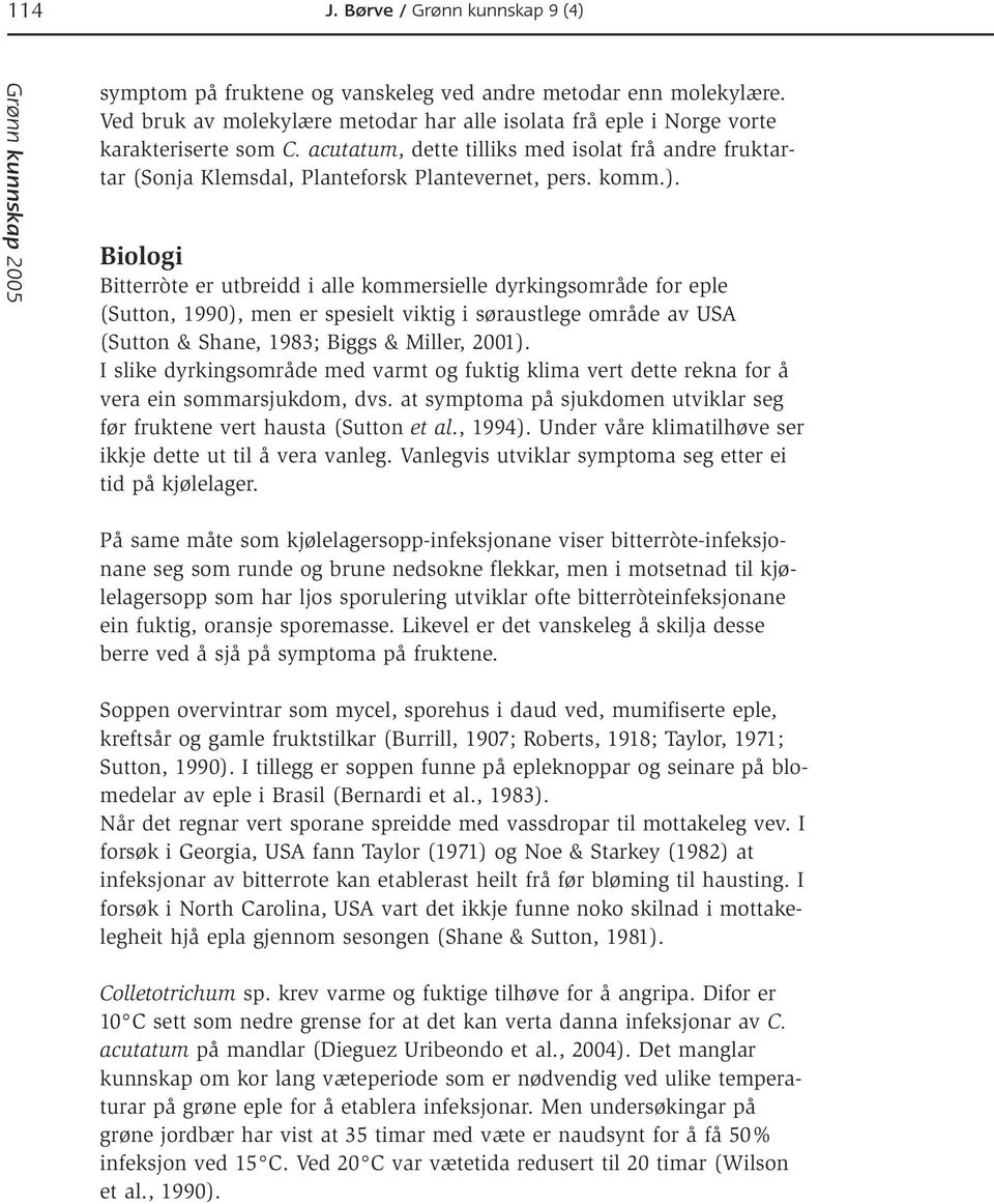 Biologi Bitterròte er utbreidd i alle kommersielle dyrkingsområde for eple (Sutton, 1990), men er spesielt viktig i søraustlege område av USA (Sutton & Shane, 1983; Biggs & Miller, 2001).