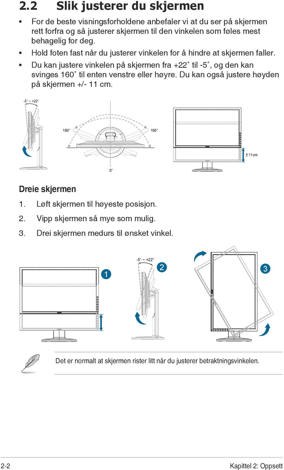 Du kan justere vinkelen på skjermen fra +22 til -5, og den kan svinges 160 til enten venstre eller høyre. Du kan også justere høyden på skjermen +/- 11 cm.