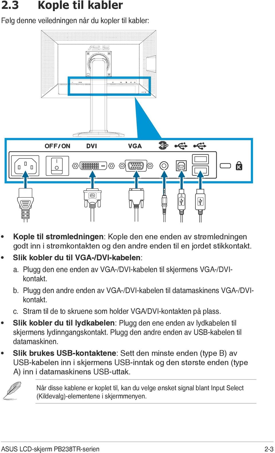 Plugg den andre enden av VGA-/DVI-kabelen til datamaskinens VGA-/DVIkontakt. c. Stram til de to skruene som holder VGA/DVI-kontakten på plass.