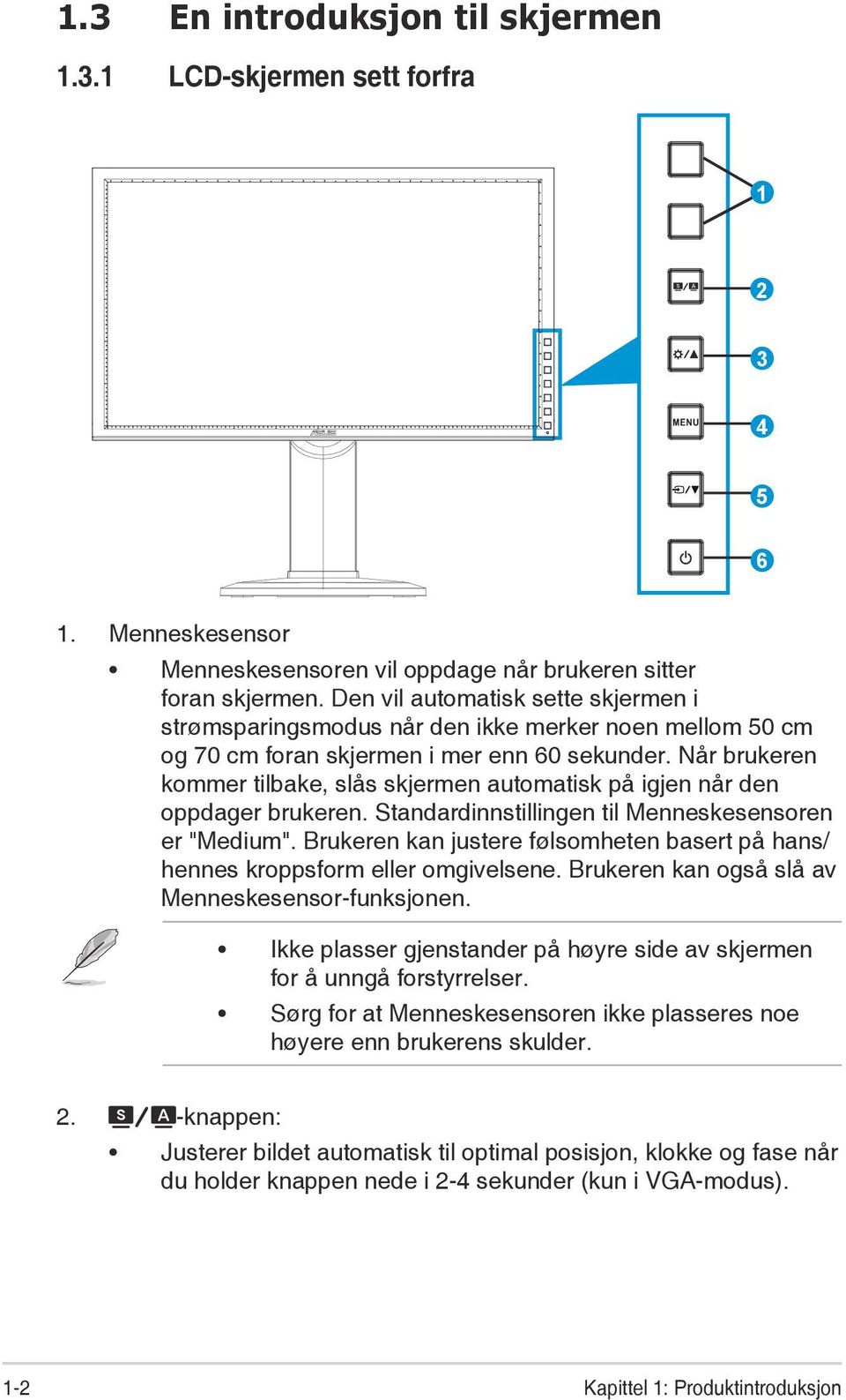 Når brukeren kommer tilbake, slås skjermen automatisk på igjen når den oppdager brukeren. Standardinnstillingen til Menneskesensoren er "Medium".