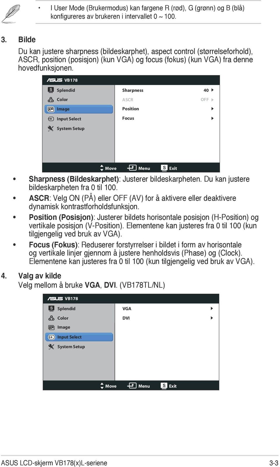 VB178 Splendid Color Image Input Select System Setup Sharpness ASCR Position Focus 40 OFF Move Menu Exit Sharpness (Bildeskarphet): Justerer bildeskarpheten.