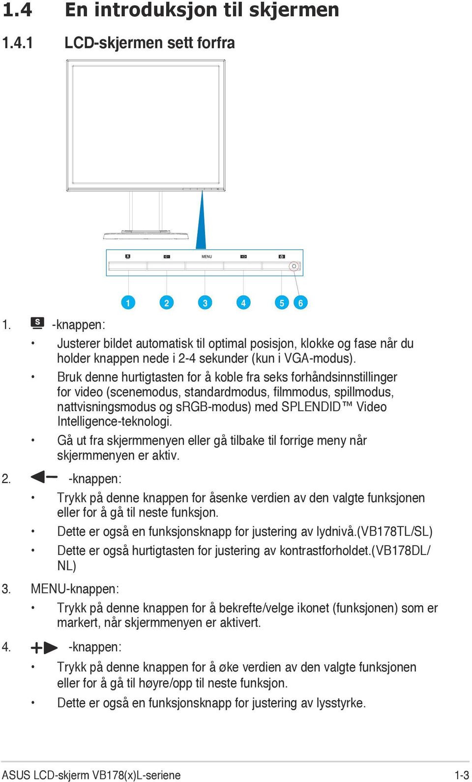 Bruk denne hurtigtasten for å koble fra seks forhåndsinnstillinger for video (scenemodus, standardmodus, filmmodus, spillmodus, nattvisningsmodus og srgb-modus) med SPLENDID Video