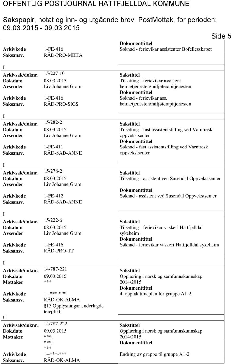 2015 Tilsetting - fast assistentstilling ved Varntresk oppvekstsenter Arkivkode 1-FE-411 Søknad - fast assistentstilling ved Varntresk oppvekstsenter Arkivsak/doknr. 15/278-2 Sakstittel Dok.dato 08.