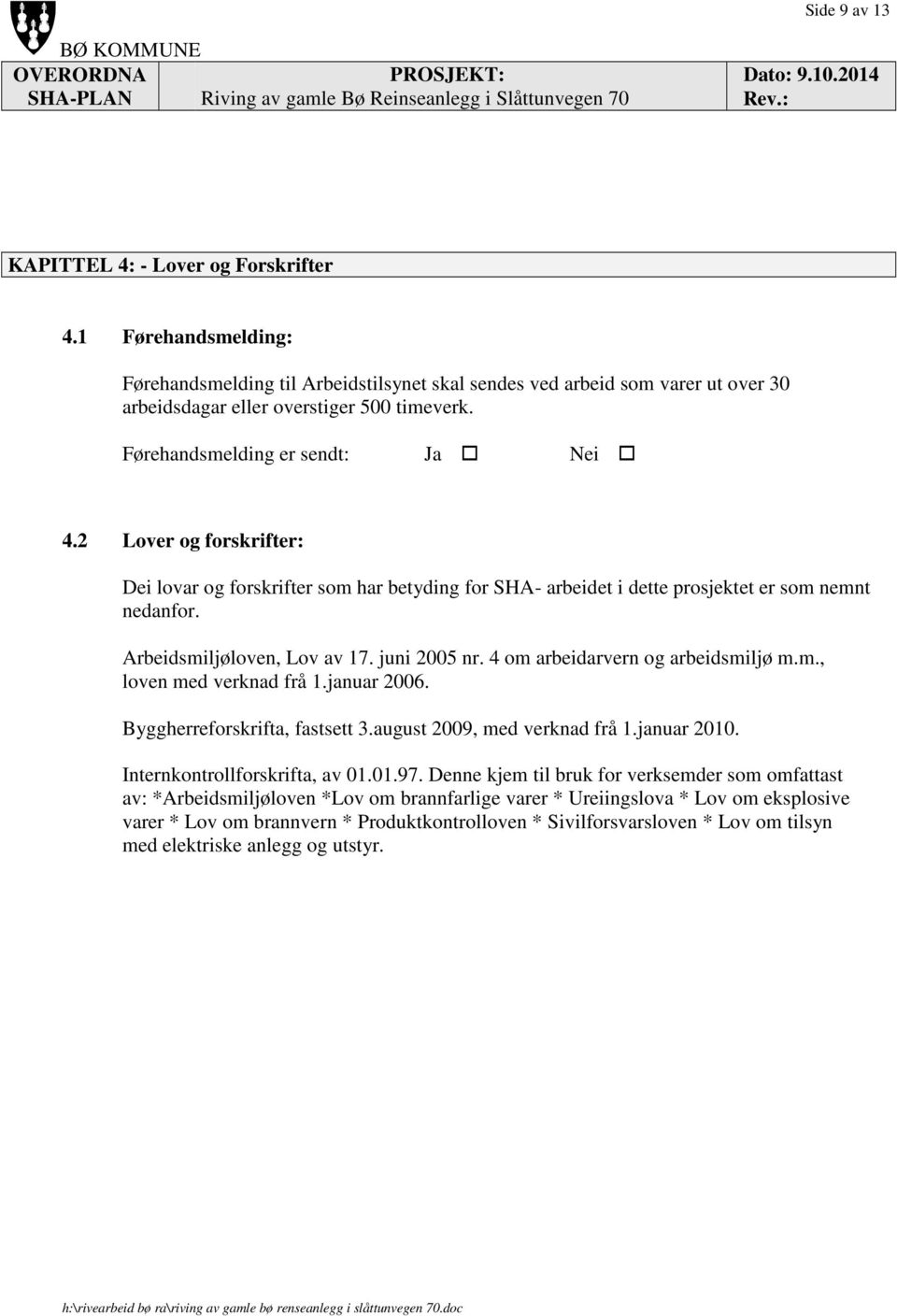 juni 2005 nr. 4 om arbeidarvern og arbeidsmiljø m.m., loven med verknad frå 1.januar 2006. Byggherreforskrifta, fastsett 3.august 2009, med verknad frå 1.januar 2010. Internkontrollforskrifta, av 01.