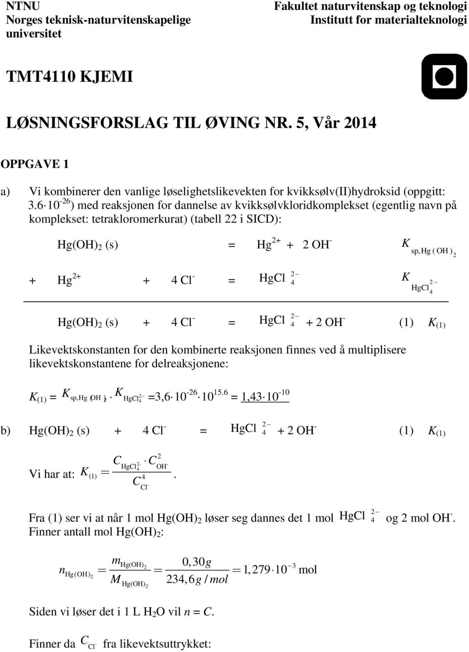 6 6 ) med reksjnen fr dnnelse v kvikksølvklridkmplekset (egentlig nvn på kmplekset: tetrklrmerkurt) (tbell i SID): Hg(OH) (s) = Hg + + OH sp,hg ( OH ) + Hg + + l = Hg(OH) (s) + l = Hgl Hgl Hgl + OH