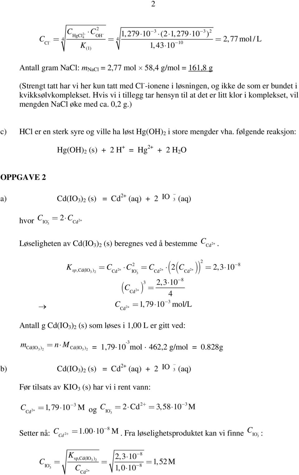 følgende reksjn: Hg(OH) (s) + H + = Hg + + H O OPPGAVE ) d( ) (s) = d + (q) + + hvr = d (q) Løseligheten v d( ) (s) beregnes ved å bestemme + d.