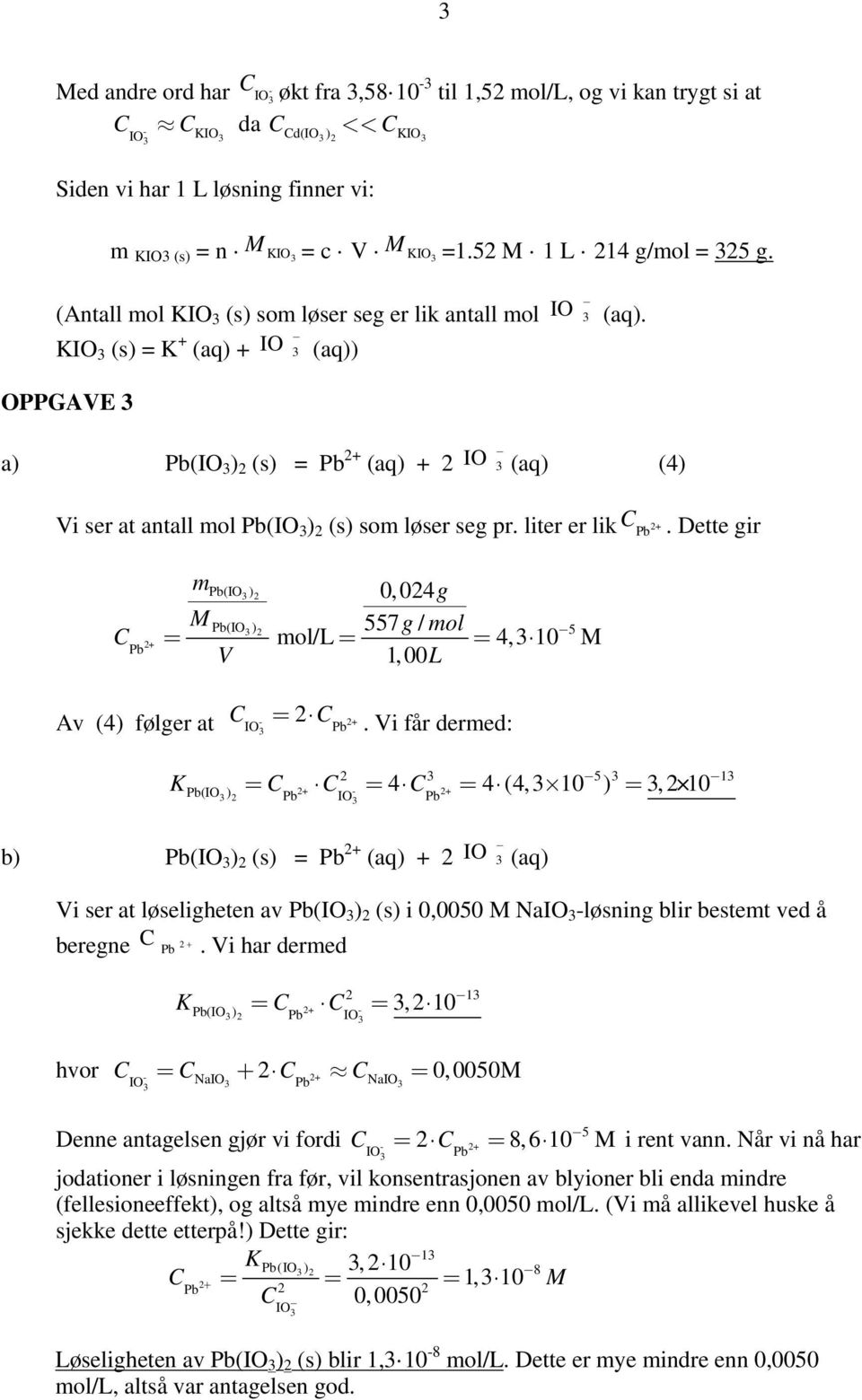 Dette gir + m( ) 0,0g M ( ) 557 g/ ml 5 = ml/l = =, M V 1, 00L + Av () følger t =.