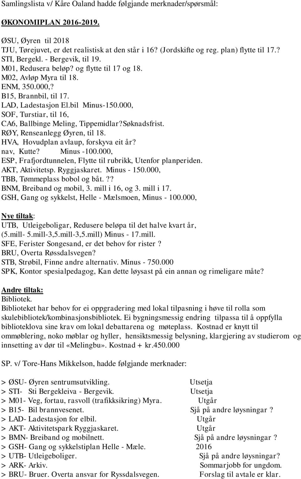 000, SOF, Turstiar, til 16, CA6, Ballbinge Meling, Tippemidlar?Søknadsfrist. RØY, Renseanlegg Øyren, til 18. HVA, Hovudplan avlaup, forskyva eit år? nav, Kutte? Minus -100.