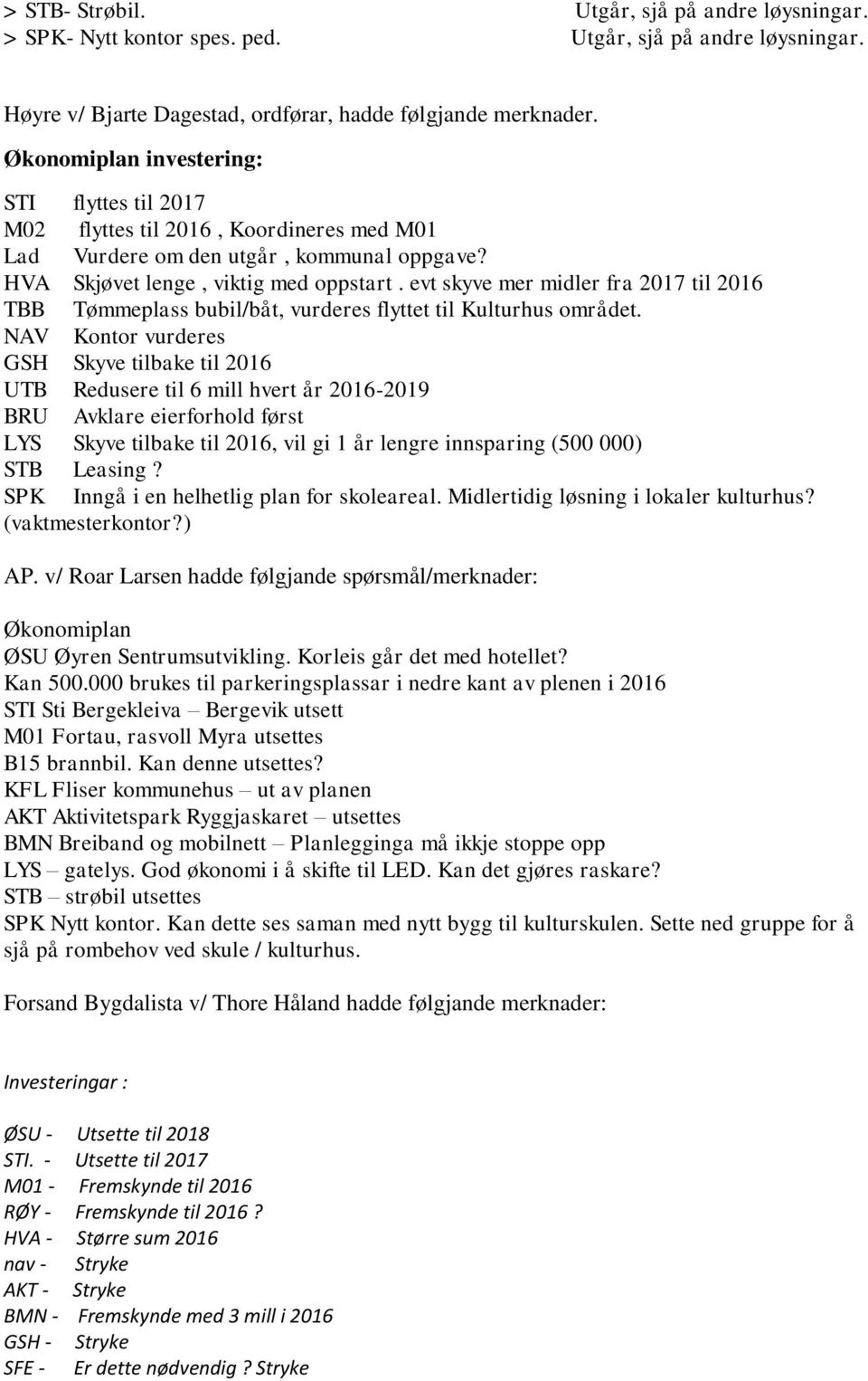 evt skyve mer midler fra 2017 til 2016 TBB Tømmeplass bubil/båt, vurderes flyttet til Kulturhus området.