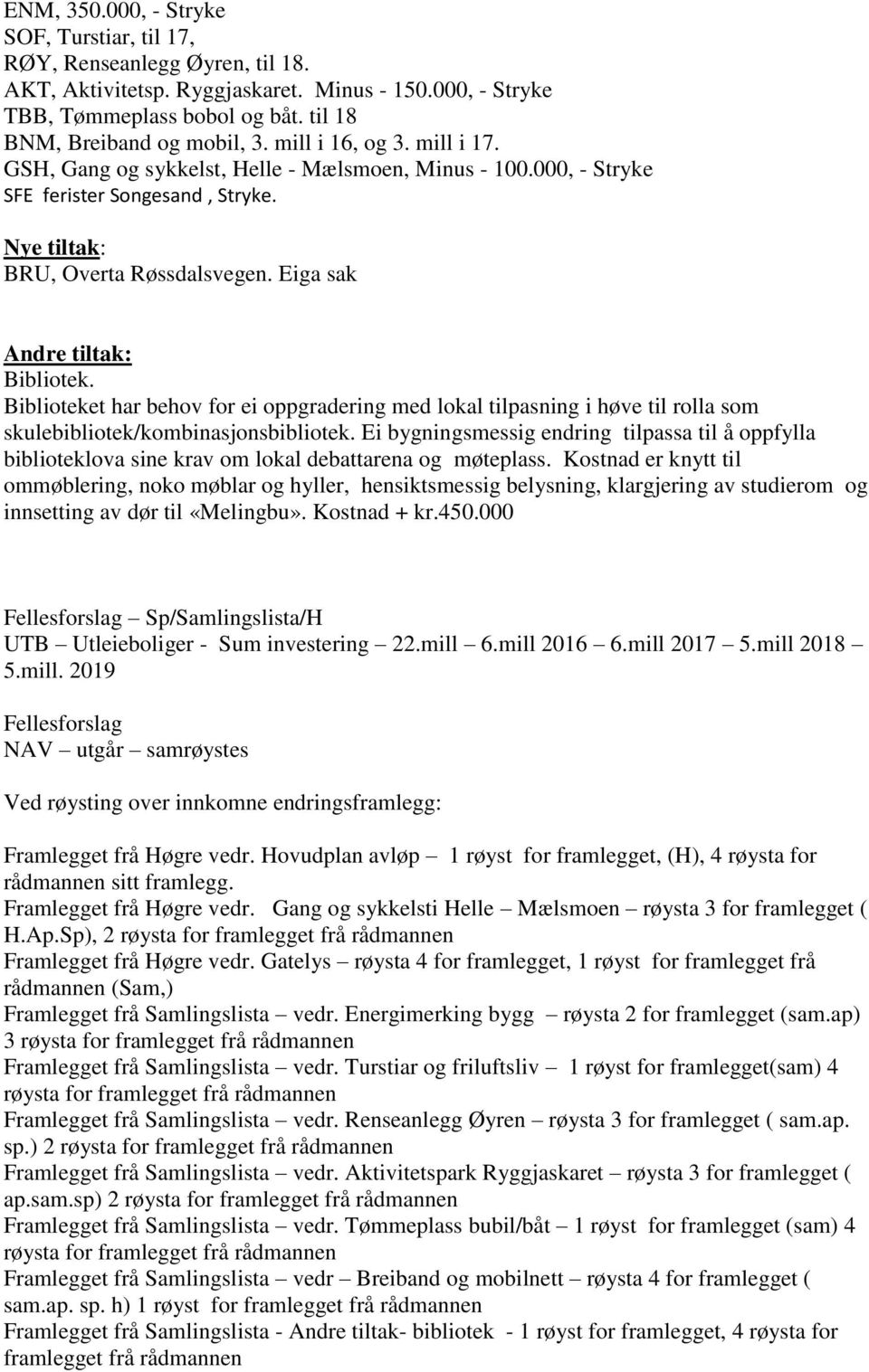 Biblioteket har behov for ei oppgradering med lokal tilpasning i høve til rolla som skulebibliotek/kombinasjonsbibliotek.