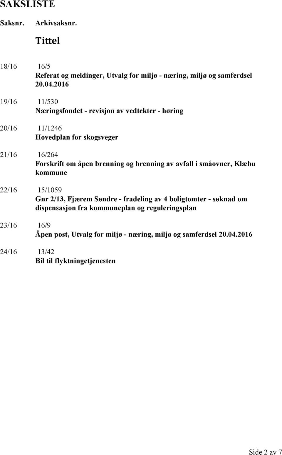 og brenning av avfall i småovner, Klæbu kommune 22/16 15/1059 Gnr 2/13, Fjærem Søndre - fradeling av 4 boligtomter - søknad om dispensasjon fra