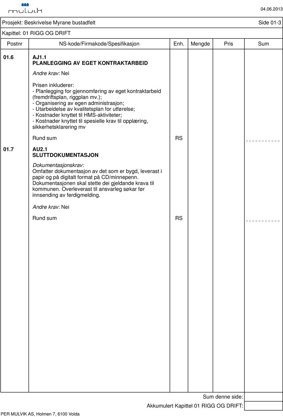 ); - Organisering av egen administrasjon; - Utarbeidelse av kvalitetsplan for utførelse; - Kostnader knyttet til HMS-aktiviteter; - Kostnader knyttet til spesielle krav til opplæring,