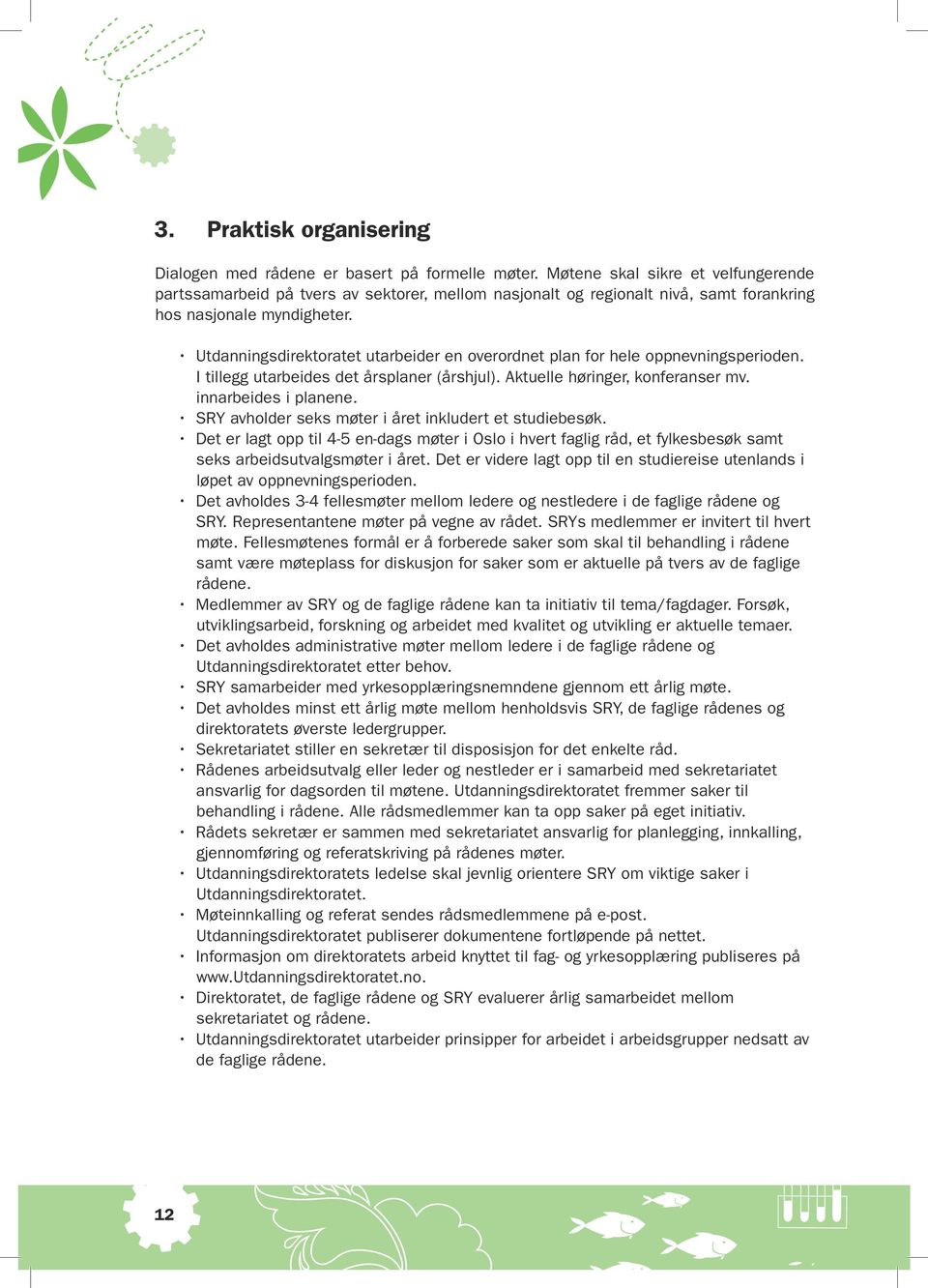 Utdanningsdirektoratet utarbeider en overordnet plan for hele oppnevningsperioden. I tillegg utarbeides det årsplaner (årshjul). Aktuelle høringer, konferanser mv. innarbeides i planene.