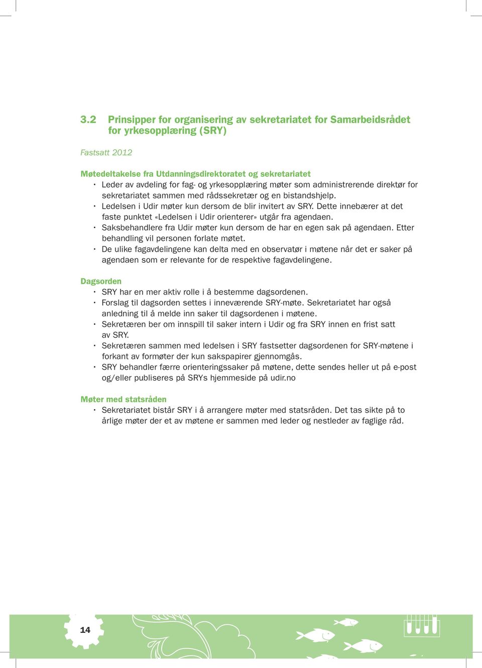 Dette innebærer at det faste punktet «Ledelsen i Udir orienterer» utgår fra agendaen. Saksbehandlere fra Udir møter kun dersom de har en egen sak på agendaen.