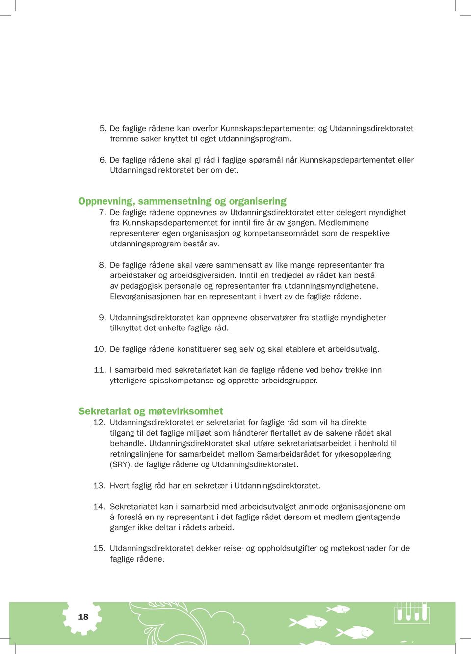 De faglige rådene oppnevnes av Utdanningsdirektoratet etter delegert myndighet fra Kunnskapsdepartementet for inntil fire år av gangen.