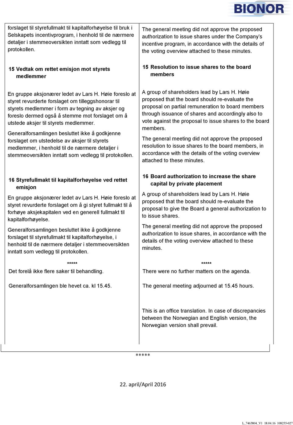 om rettet emisjon mot styrets medlemmer 15 Resolution to issue shares to the board members En gruppe aksjonærer ledet av Lars H.