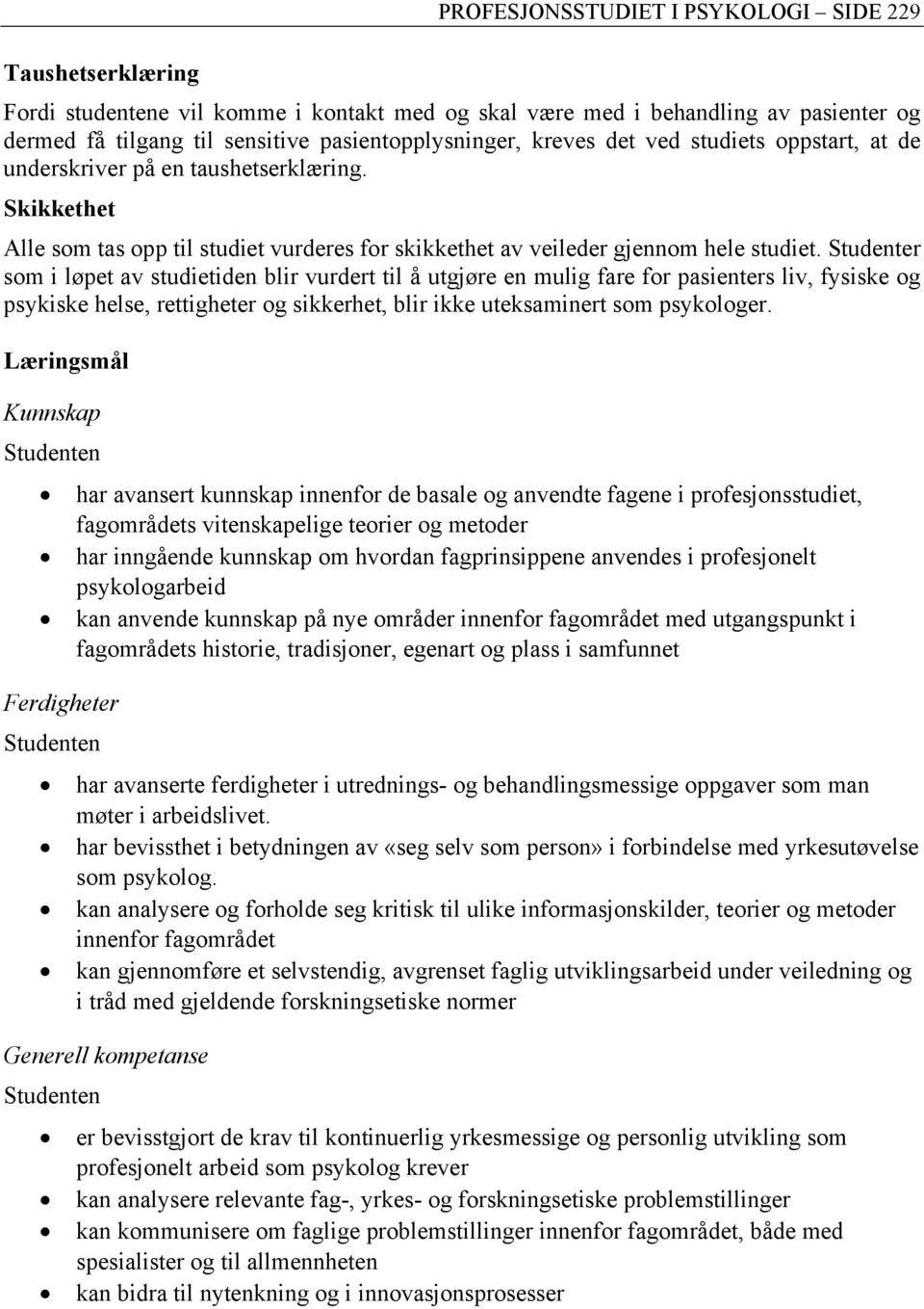 Studenter som i løpet av studietiden blir vurdert til å utgjøre en mulig fare for pasienters liv, fysiske og psykiske helse, rettigheter og sikkerhet, blir ikke uteksaminert som psykologer.