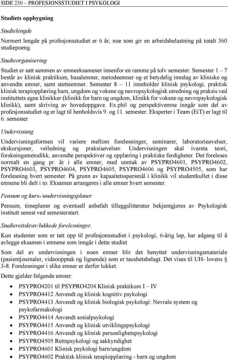 Semester 1 7 består av klinisk praktikum, basalemner, metodeemner og et betydelig innslag av kliniske og anvendte emner, samt støtteemner.