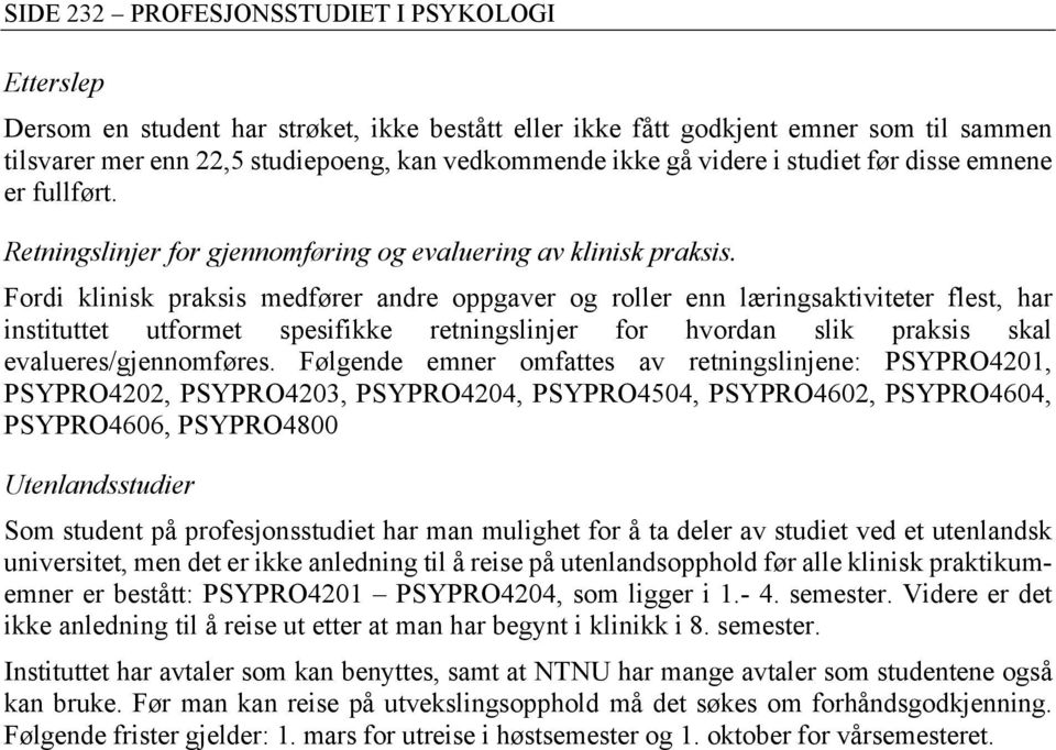 Fordi klinisk praksis medfører andre oppgaver og roller enn læringsaktiviteter flest, har instituttet utformet spesifikke retningslinjer for hvordan slik praksis skal evalueres/gjennomføres.