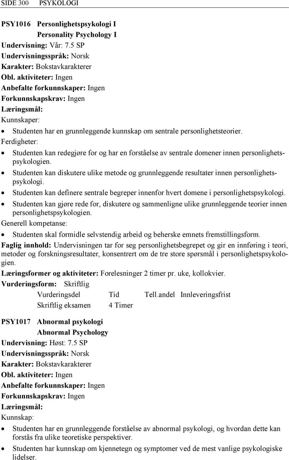 Studenten kan redegjøre for og har en forståelse av sentrale domener innen personlighetspsykologien. Studenten kan diskutere ulike metode og grunnleggende resultater innen personlighetspsykologi.