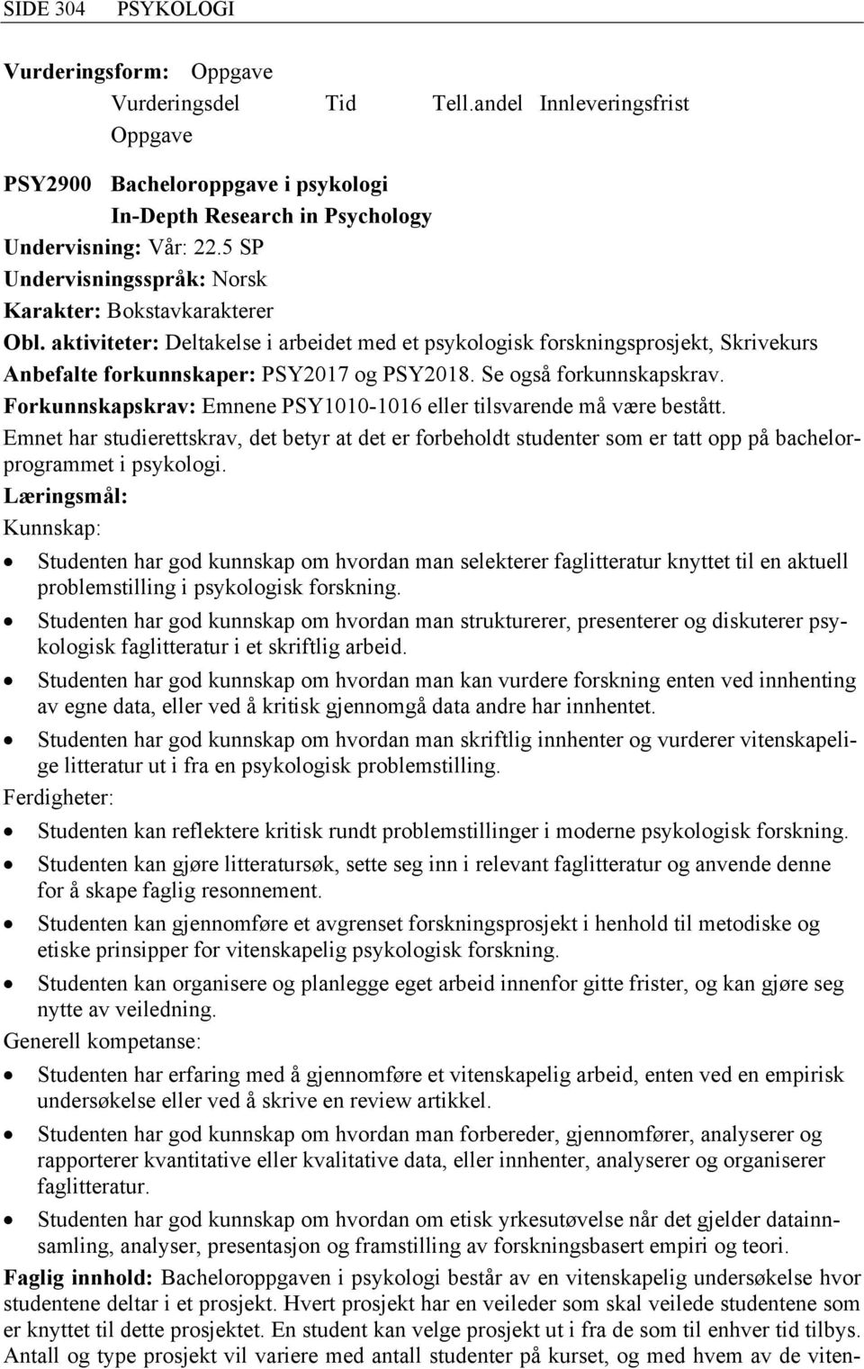 Forkunnskapskrav: Emnene PSY1010-1016 eller tilsvarende må være bestått. Emnet har studierettskrav, det betyr at det er forbeholdt studenter som er tatt opp på bachelorprogrammet i psykologi.