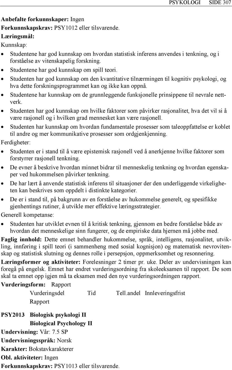 Studenten har god kunnskap om den kvantitative tilnærmingen til kognitiv psykologi, og hva dette forskningsprogrammet kan og ikke kan oppnå.