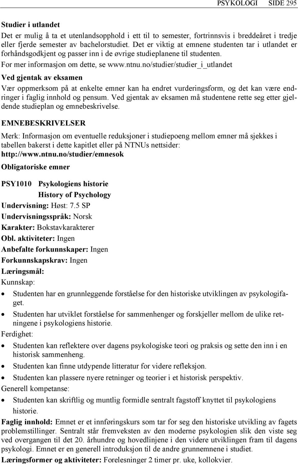 no/studier/studier_i_utlandet Ved gjentak av eksamen Vær oppmerksom på at enkelte emner kan ha endret vurderingsform, og det kan være endringer i faglig innhold og pensum.