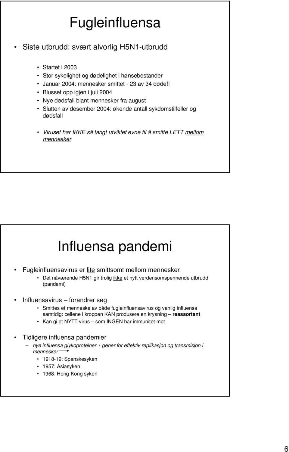 mellom mennesker Influensa pandemi Fugleinfluensavirus er lite smittsomt mellom mennesker Det nåværende H5N1 gir trolig ikke et nytt verdensomspennende utbrudd (pandemi) Influensavirus forandrer seg