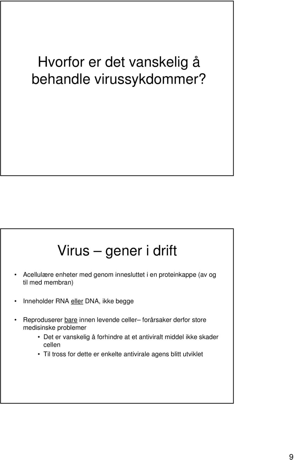 Inneholder RNA eller DNA, ikke begge Reproduserer bare innen levende celler forårsaker derfor store