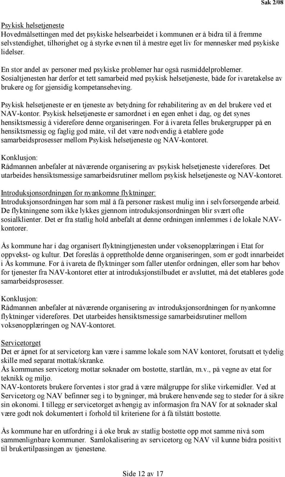 Sosialtjenesten har derfor et tett samarbeid med psykisk helsetjeneste, både for ivaretakelse av brukere og for gjensidig kompetanseheving.