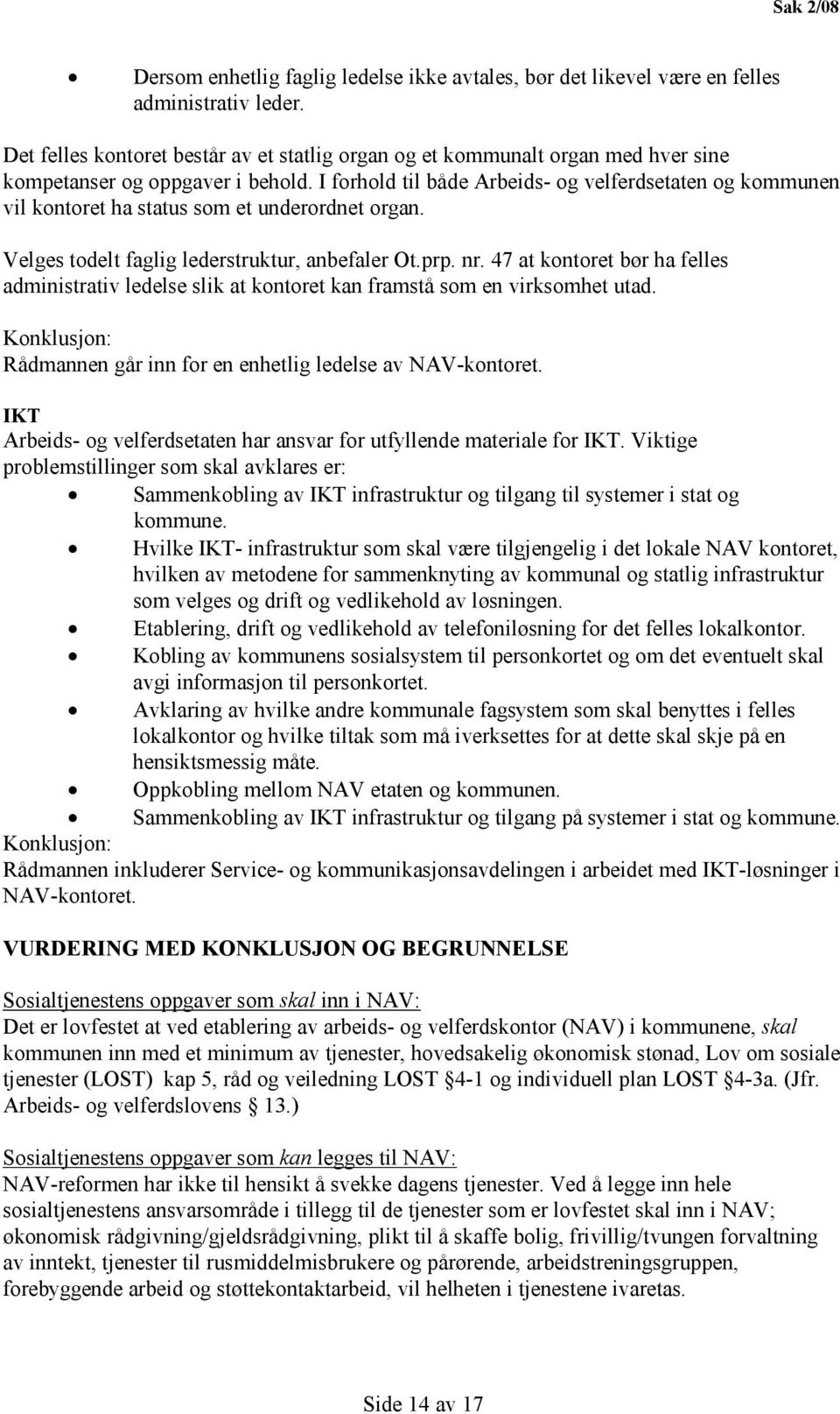 I forhold til både Arbeids- og velferdsetaten og kommunen vil kontoret ha status som et underordnet organ. Velges todelt faglig lederstruktur, anbefaler Ot.prp. nr.