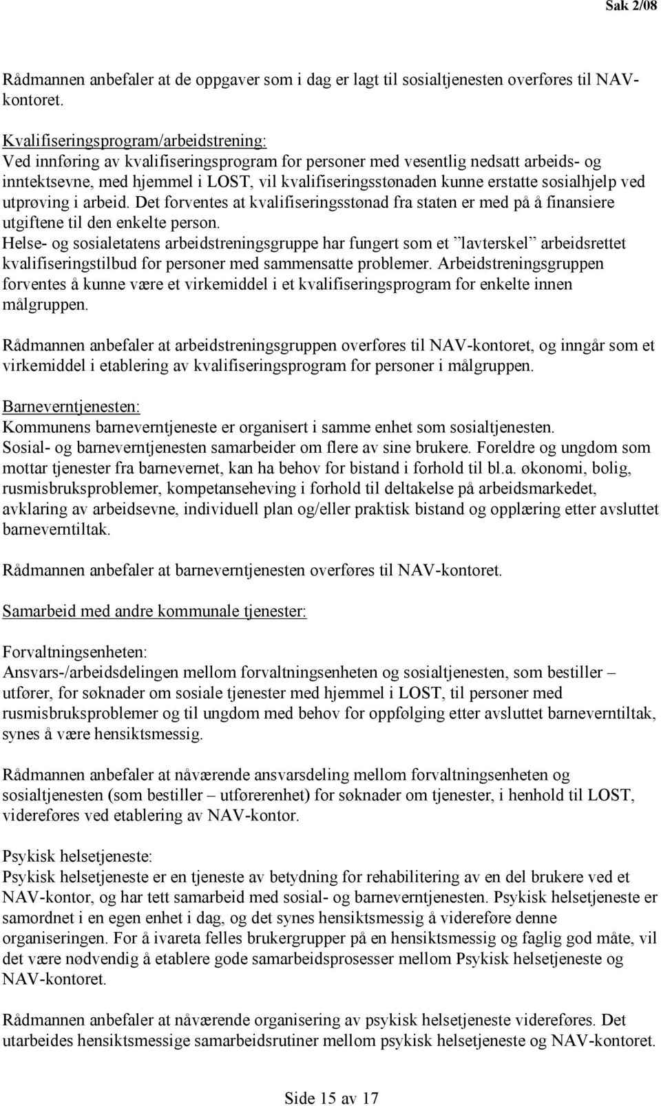 sosialhjelp ved utprøving i arbeid. Det forventes at kvalifiseringsstønad fra staten er med på å finansiere utgiftene til den enkelte person.