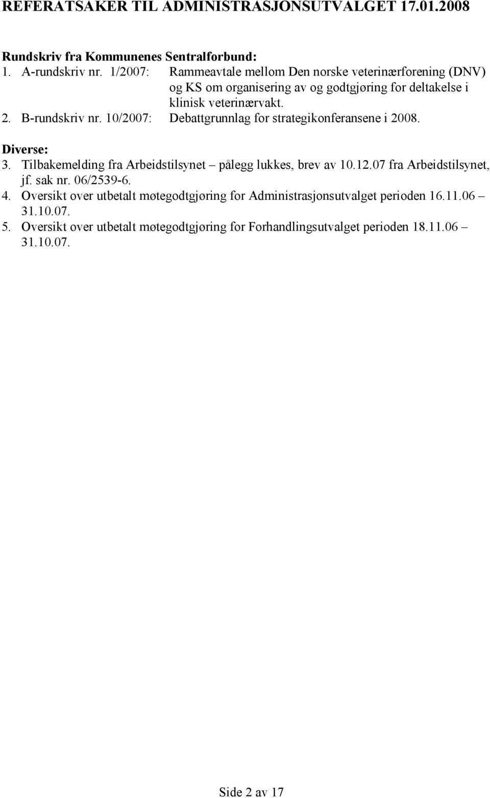 10/2007: Debattgrunnlag for strategikonferansene i 2008. Diverse: 3. Tilbakemelding fra Arbeidstilsynet pålegg lukkes, brev av 10.12.07 fra Arbeidstilsynet, jf.