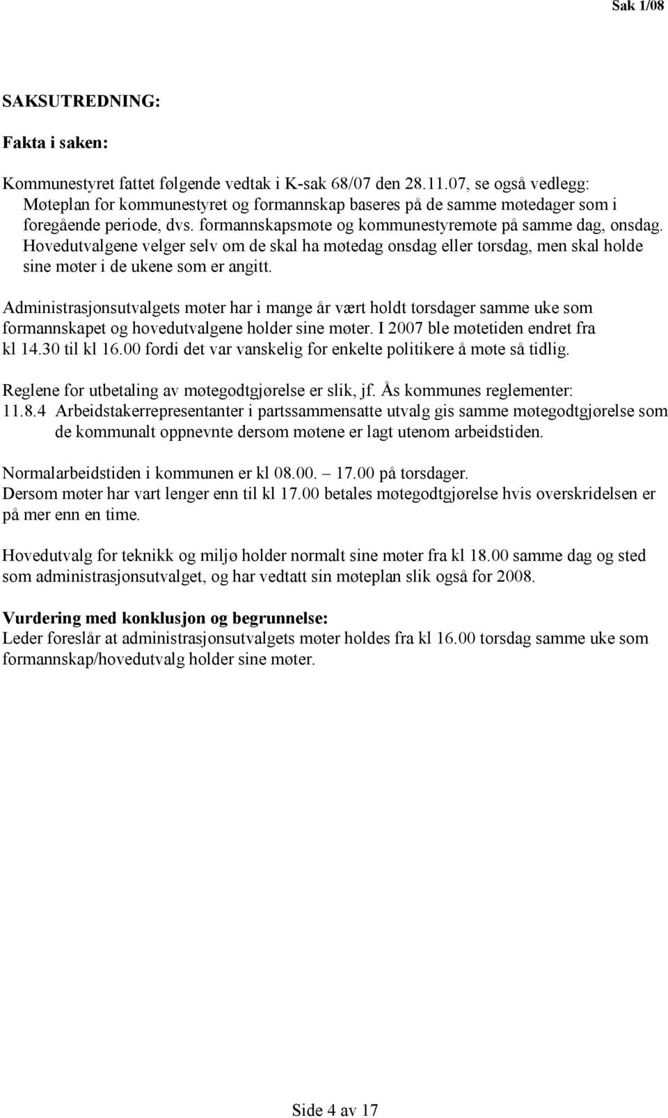 Hovedutvalgene velger selv om de skal ha møtedag onsdag eller torsdag, men skal holde sine møter i de ukene som er angitt.