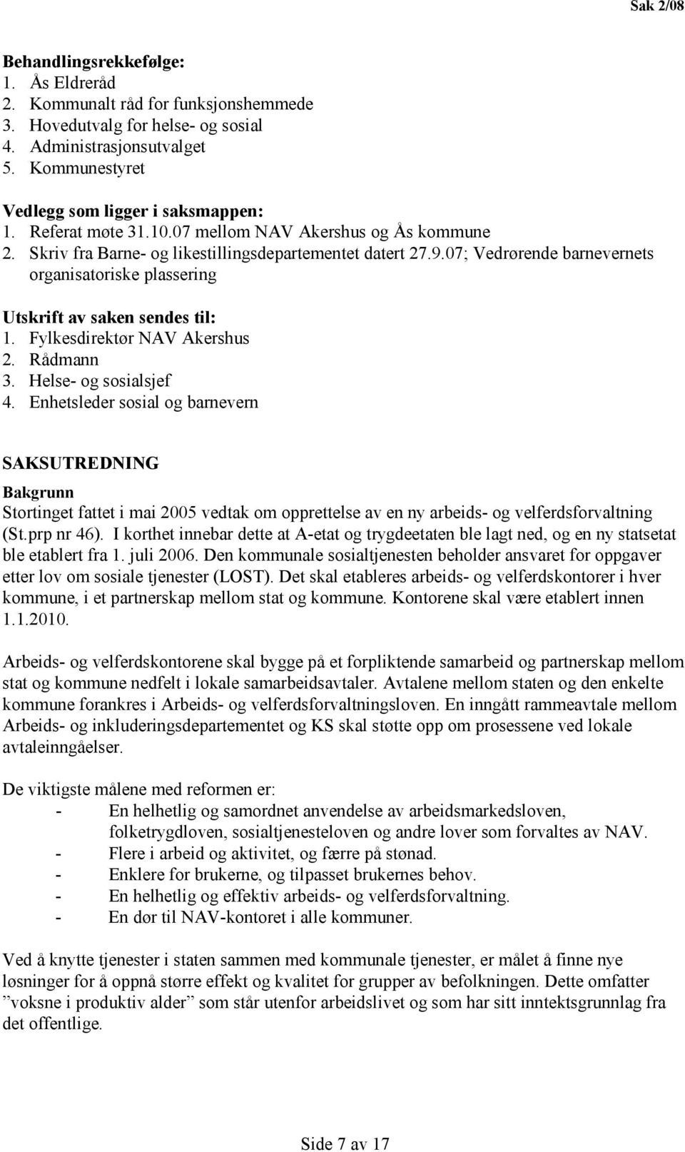 07; Vedrørende barnevernets organisatoriske plassering Utskrift av saken sendes til: 1. Fylkesdirektør NAV Akershus 2. Rådmann 3. Helse- og sosialsjef 4.