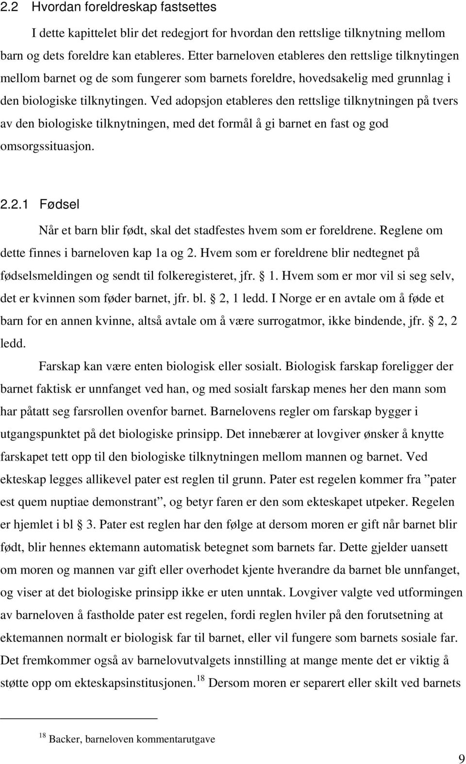 Ved adopsjon etableres den rettslige tilknytningen på tvers av den biologiske tilknytningen, med det formål å gi barnet en fast og god omsorgssituasjon. 2.