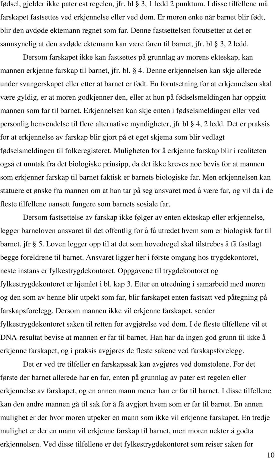 Dersom farskapet ikke kan fastsettes på grunnlag av morens ekteskap, kan mannen erkjenne farskap til barnet, jfr. bl. 4.