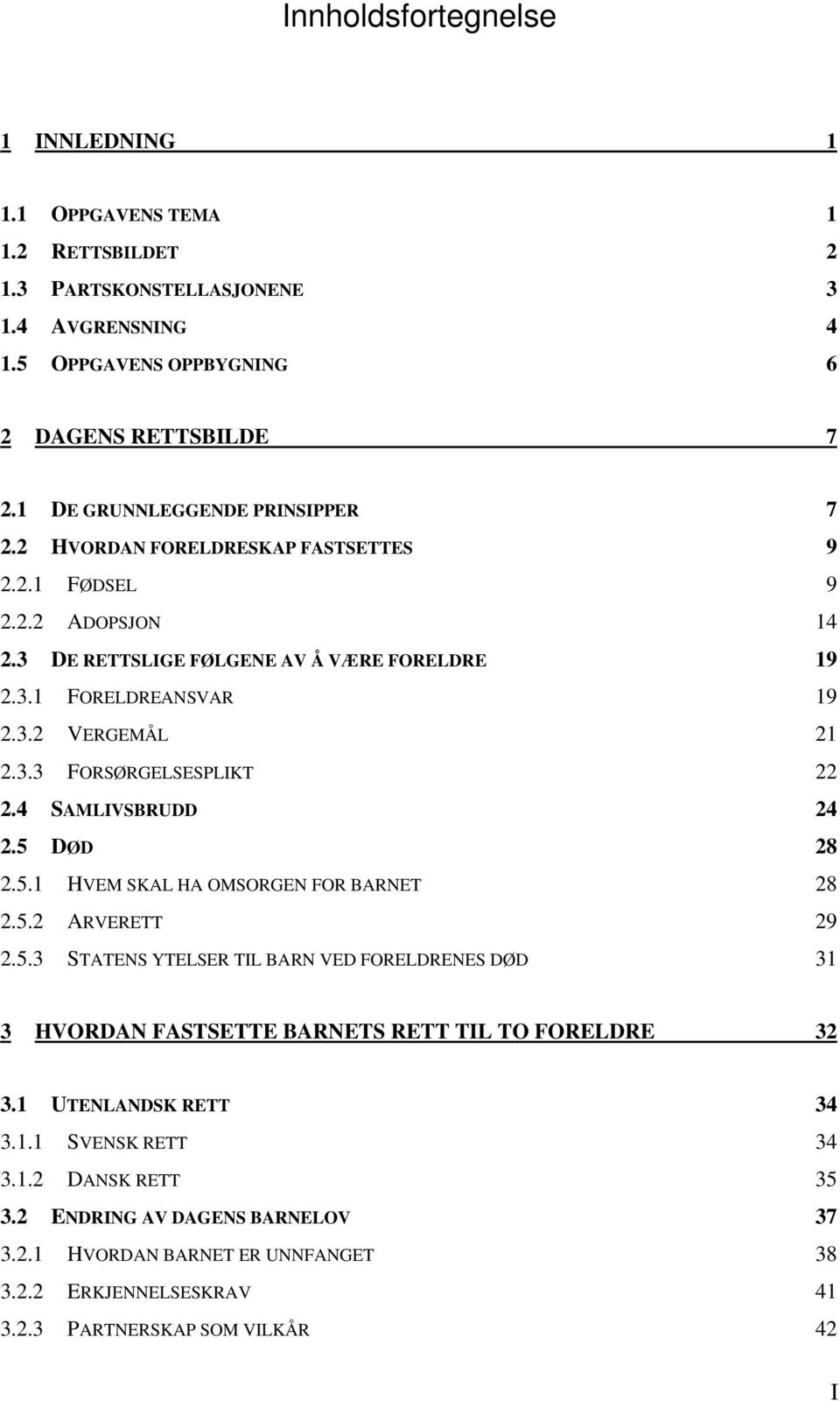 4 SAMLIVSBRUDD 24 2.5 DØD 28 2.5.1 HVEM SKAL HA OMSORGEN FOR BARNET 28 2.5.2 ARVERETT 29 2.5.3 STATENS YTELSER TIL BARN VED FORELDRENES DØD 31 3 HVORDAN FASTSETTE BARNETS RETT TIL TO FORELDRE 32 3.