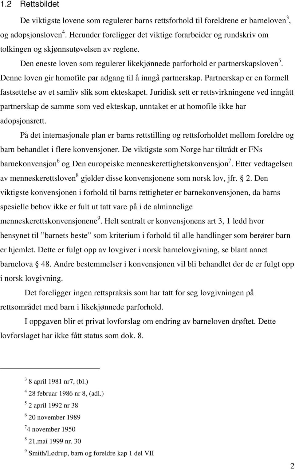 Denne loven gir homofile par adgang til å inngå partnerskap. Partnerskap er en formell fastsettelse av et samliv slik som ekteskapet.