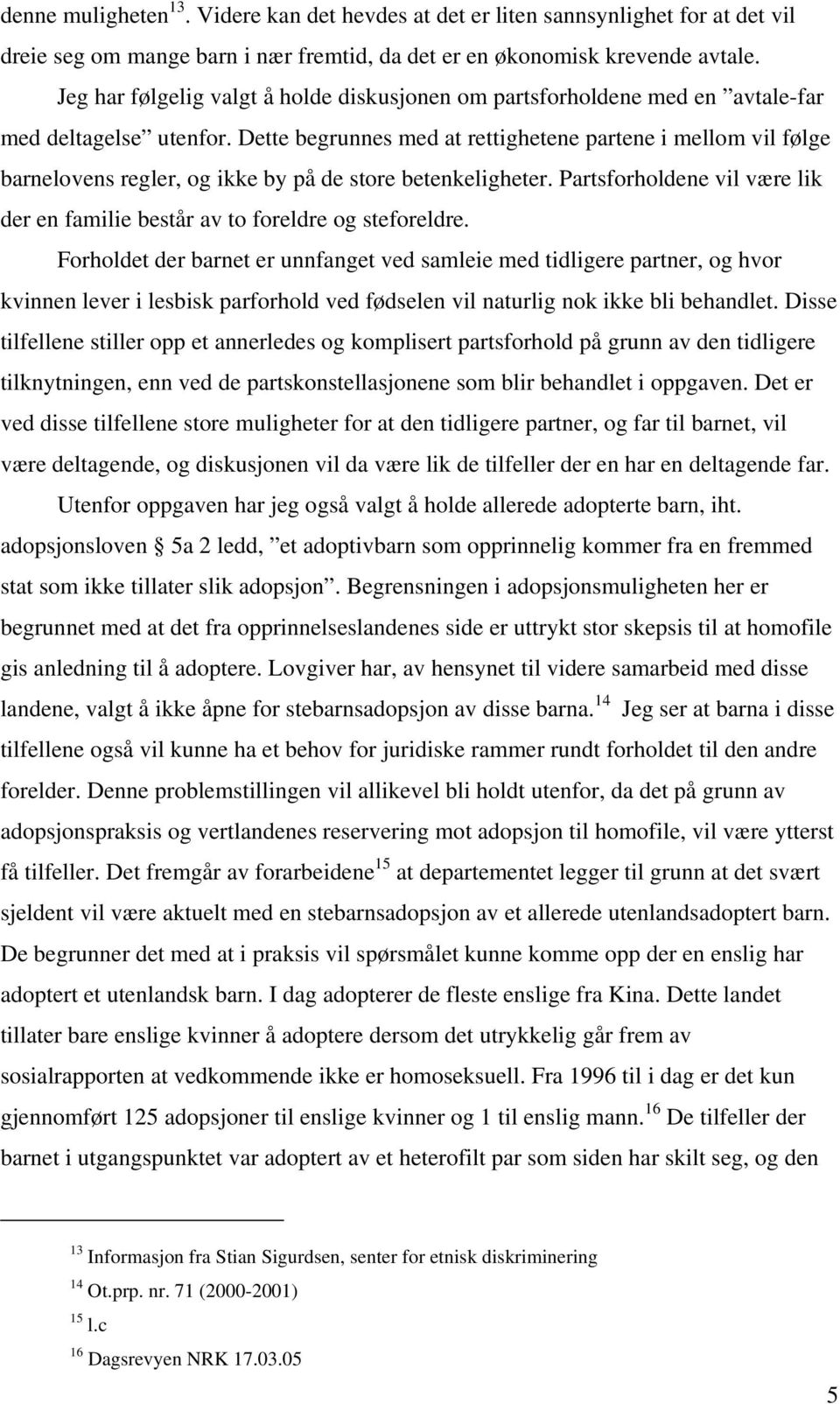 Dette begrunnes med at rettighetene partene i mellom vil følge barnelovens regler, og ikke by på de store betenkeligheter.