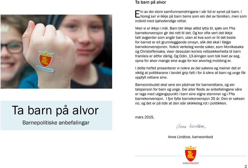 Og kor ofte vert det ikkje tatt avgjerder som angår barn, utan at kva som er til det beste for barnet er eit grunnleggjande omsyn, slik det skal i følgje barnekonvensjonen.