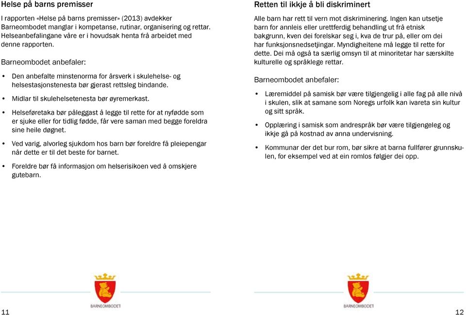 Midlar til skulehelsetenesta bør øyremerkast. Helseføretaka bør påleggast å legge til rette for at nyfødde som er sjuke eller for tidlig fødde, får vere saman med begge foreldra sine heile døgnet.