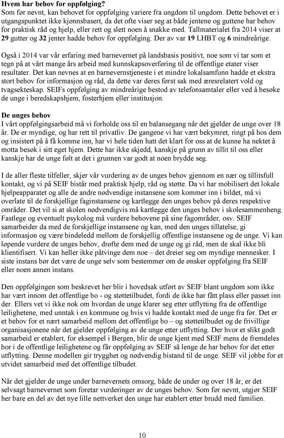 Tallmaterialet fra 2014 viser at 29 gutter og 32 jenter hadde behov for oppfølging. Der av var 19 LHBT og 6 mindreårige.