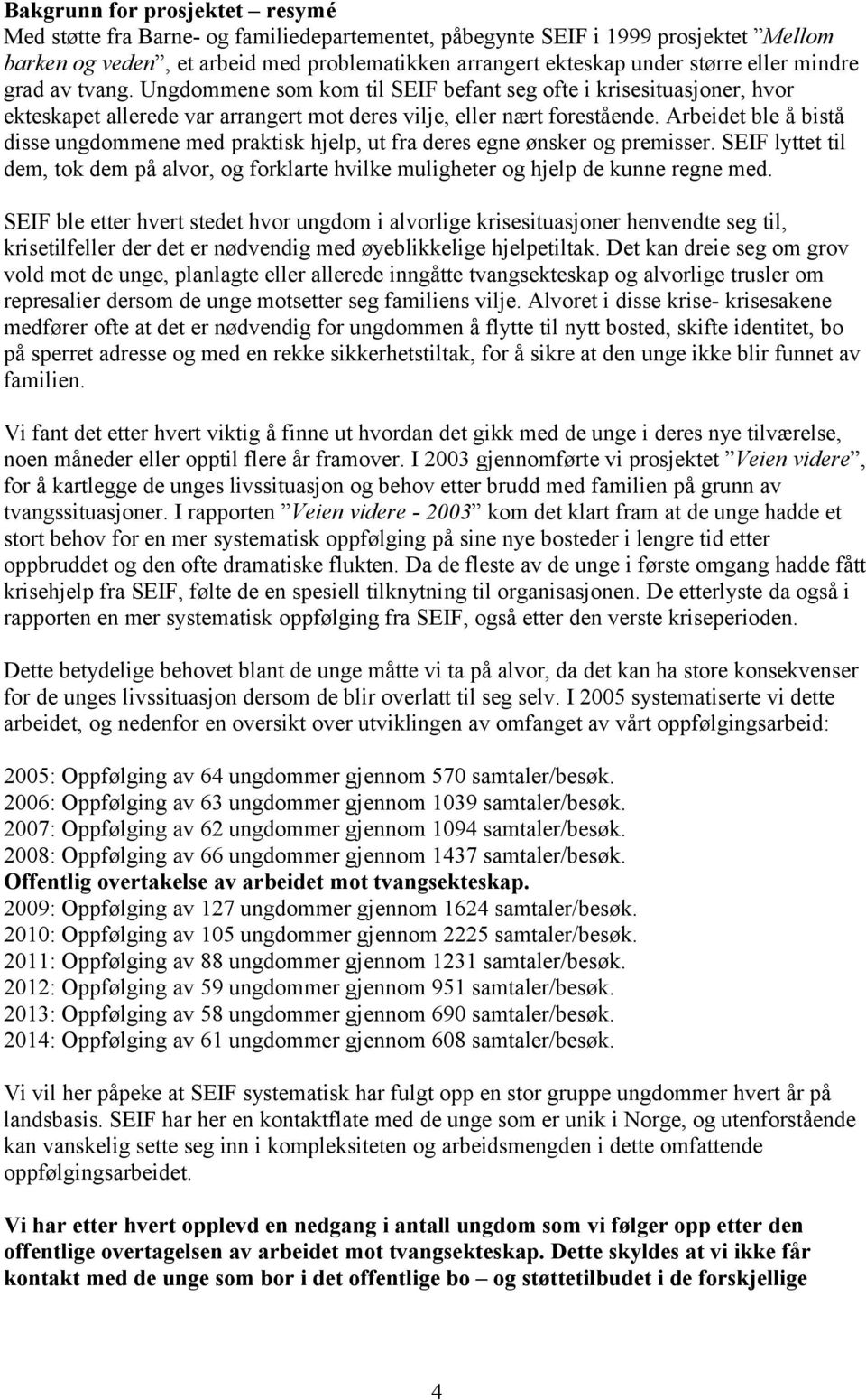 Arbeidet ble å bistå disse ungdommene med praktisk hjelp, ut fra deres egne ønsker og premisser. SEIF lyttet til dem, tok dem på alvor, og forklarte hvilke muligheter og hjelp de kunne regne med.