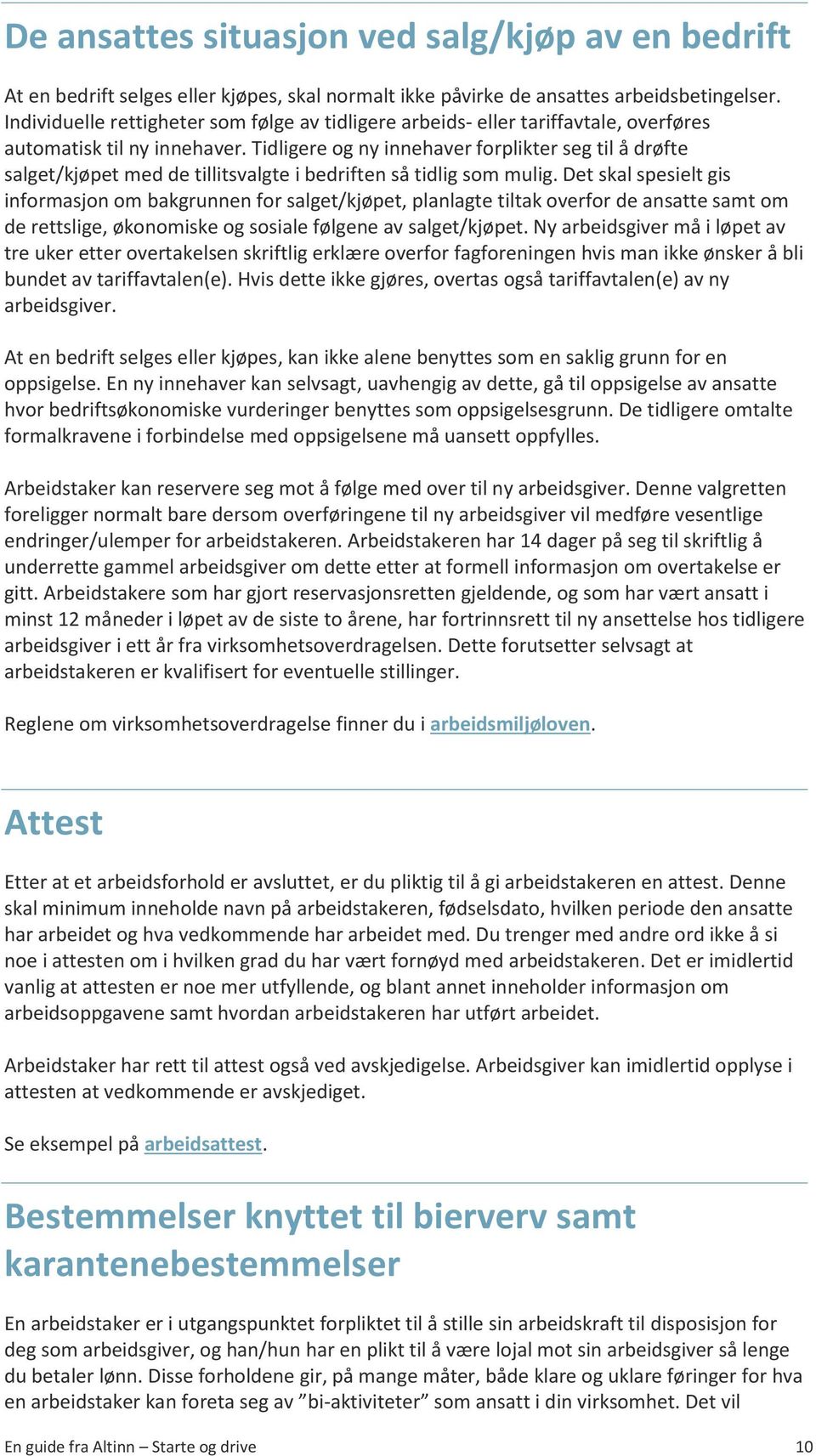 Tidligere og ny innehaver forplikter seg til å drøfte salget/kjøpet med de tillitsvalgte i bedriften så tidlig som mulig.