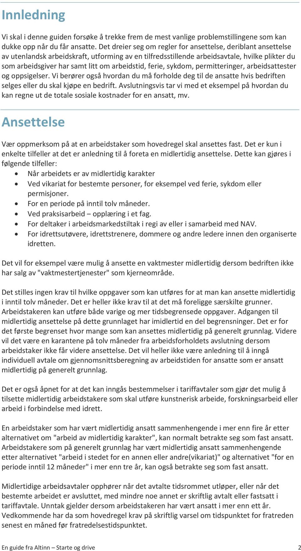 arbeidstid, ferie, sykdom, permitteringer, arbeidsattester og oppsigelser. Vi berører også hvordan du må forholde deg til de ansatte hvis bedriften selges eller du skal kjøpe en bedrift.