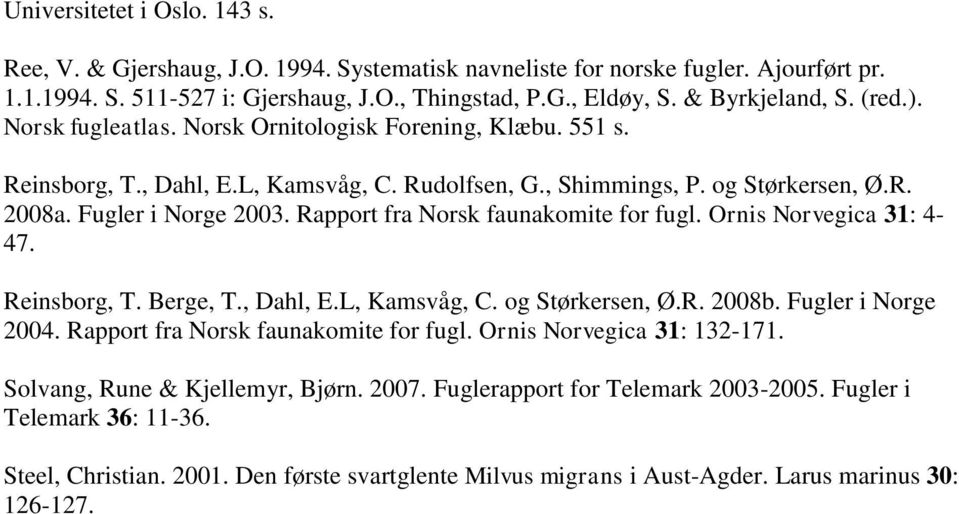 Rapport fra Norsk faunakomite for fugl. Ornis Norvegica 31: 4-47. Reinsborg, T. Berge, T., Dahl, E.L, Kamsvåg, C. og Størkersen, Ø.R. 2008b. Fugler i Norge 2004.