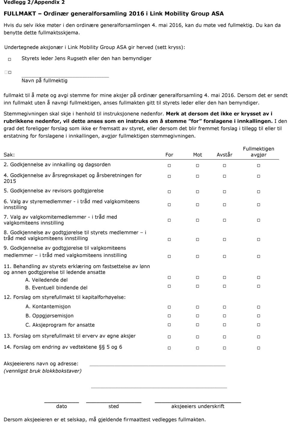 Undertegnede aksjonær i Link Mobility Group ASA gir herved (sett kryss): Styrets leder Jens Rugseth eller den han bemyndiger Navn på fullmektig fullmakt til å møte og avgi stemme for mine aksjer på